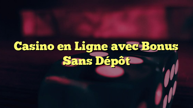 Casino en Ligne avec Bonus Sans Dépôt