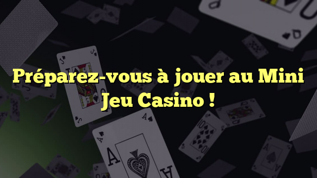 Préparez-vous à jouer au Mini Jeu Casino !