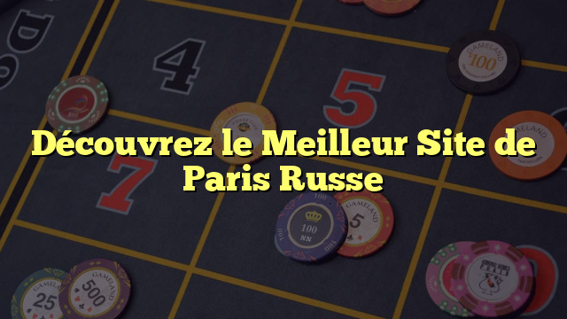 Découvrez le Meilleur Site de Paris Russe
