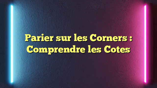 Parier sur les Corners : Comprendre les Cotes