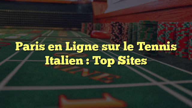Paris en Ligne sur le Tennis Italien : Top Sites