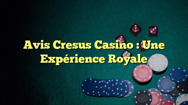 Avis Cresus Casino : Une Expérience Royale