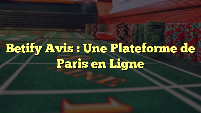 Betify Avis : Une Plateforme de Paris en Ligne