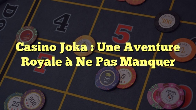 Casino Joka : Une Aventure Royale à Ne Pas Manquer