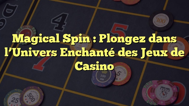 Magical Spin : Plongez dans l’Univers Enchanté des Jeux de Casino