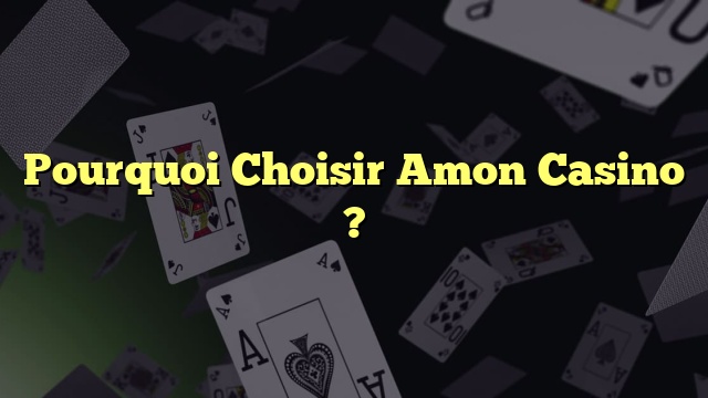 Pourquoi Choisir Amon Casino ?