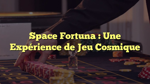 Space Fortuna : Une Expérience de Jeu Cosmique
