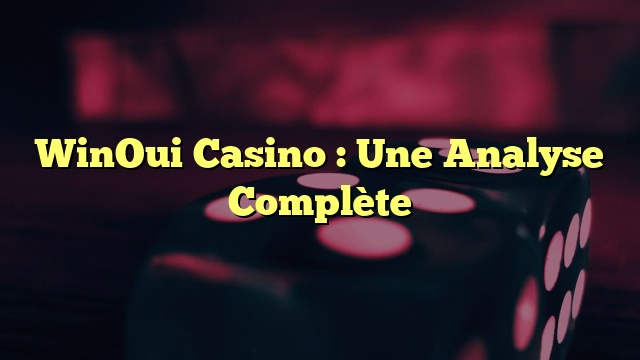WinOui Casino : Une Analyse Complète