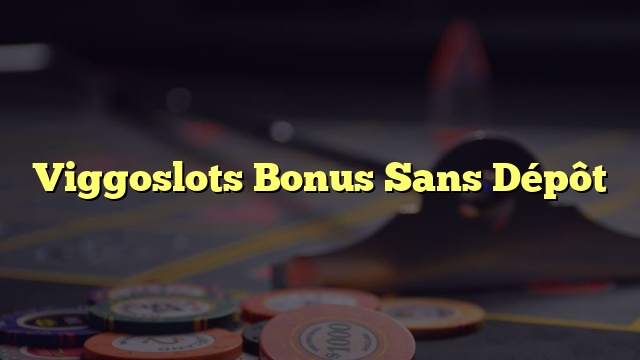 Viggoslots Bonus Sans Dépôt