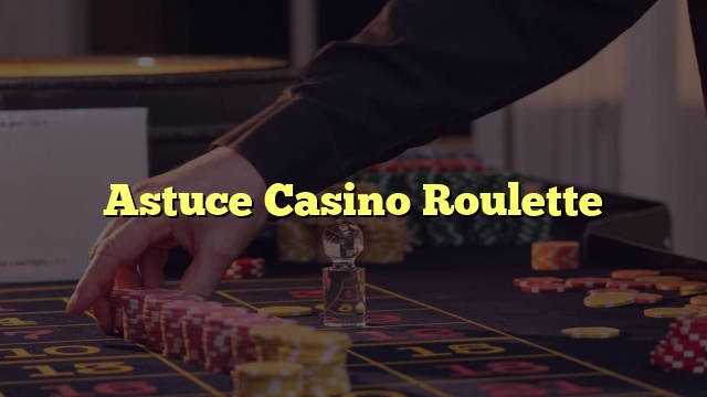 Astuce Casino Roulette