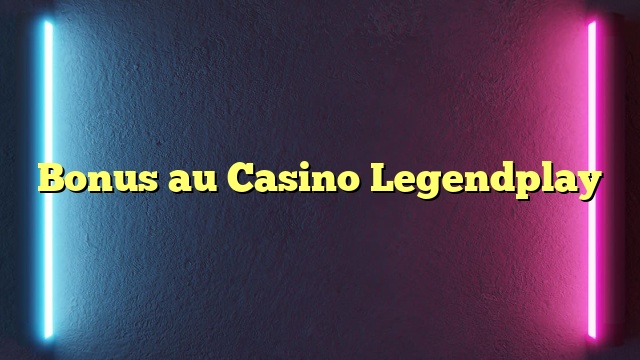 Bonus au Casino Legendplay